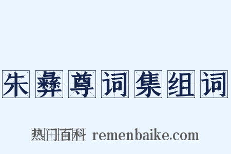 朱彝尊词集组词是什么意思的图片